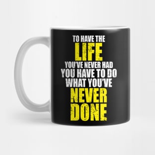 To have the life you've never had - Motivational Mug